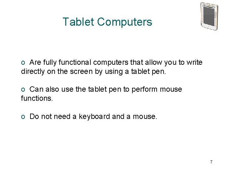 Tablet Computers o Are fully functional computers that allow you to write directly on