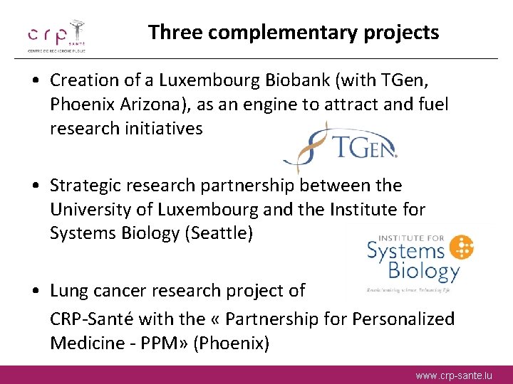 Three complementary projects • Creation of a Luxembourg Biobank (with TGen, Phoenix Arizona), as