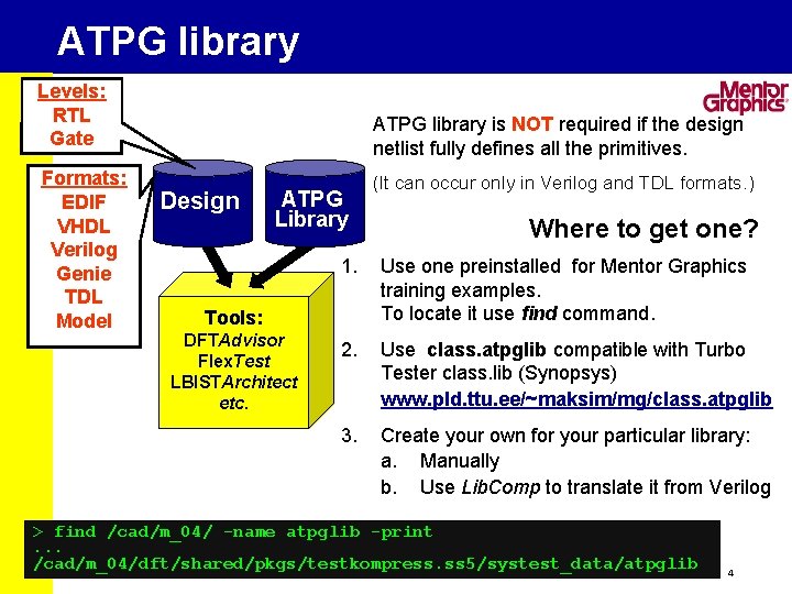 ATPG library Levels: RTL Gate Formats: EDIF VHDL Verilog Genie TDL Model ATPG library