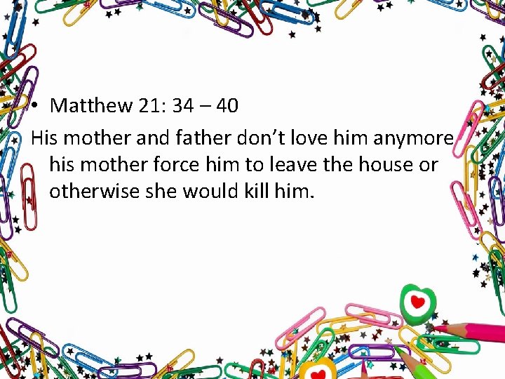  • Matthew 21: 34 – 40 His mother and father don’t love him