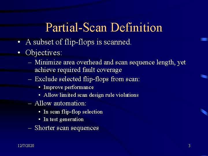 Partial-Scan Definition • A subset of flip-flops is scanned. • Objectives: – Minimize area