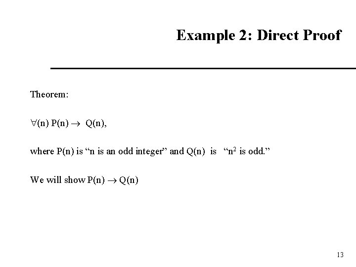 Example 2: Direct Proof Theorem: (n) P(n) Q(n), where P(n) is “n is an