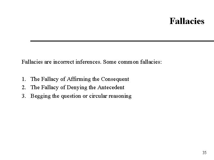 Fallacies are incorrect inferences. Some common fallacies: 1. The Fallacy of Affirming the Consequent
