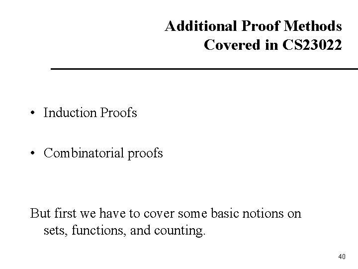 Additional Proof Methods Covered in CS 23022 • Induction Proofs • Combinatorial proofs But