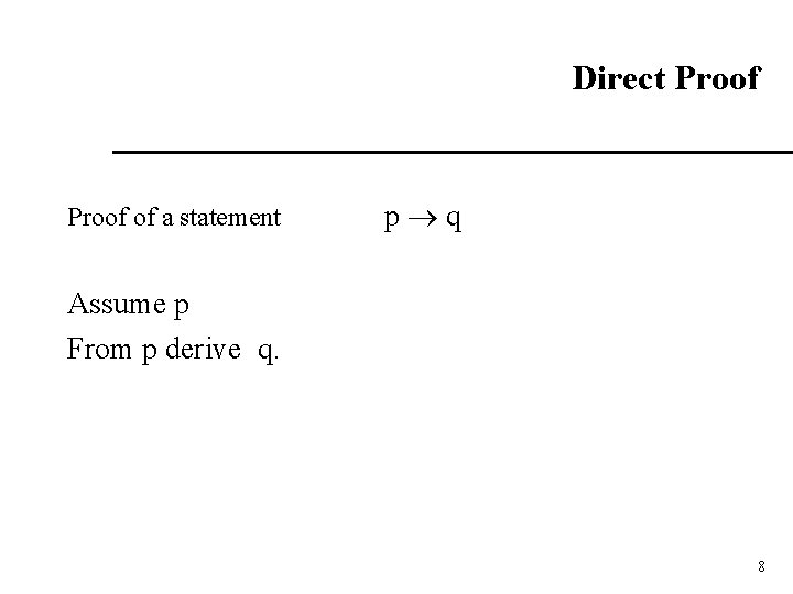 Direct Proof of a statement p q Assume p From p derive q. 8