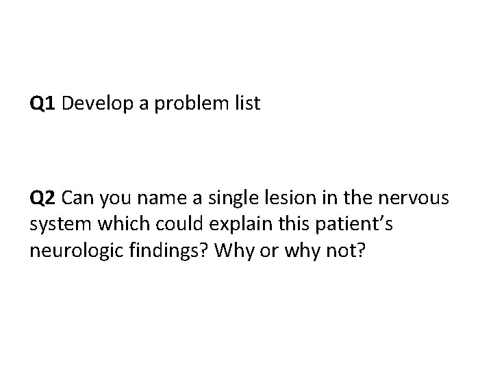 Q 1 Develop a problem list Q 2 Can you name a single lesion