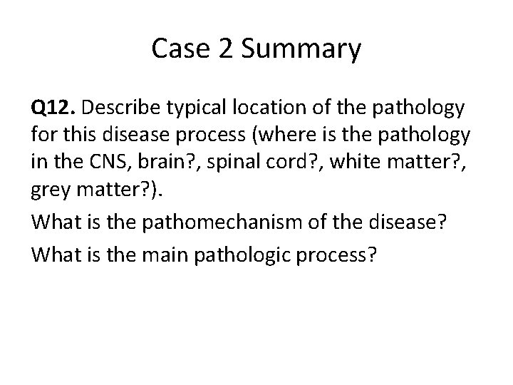 Case 2 Summary Q 12. Describe typical location of the pathology for this disease