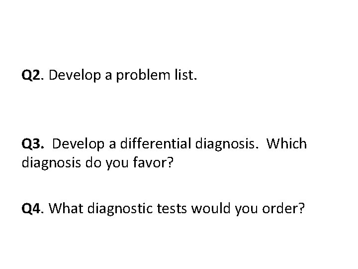 Q 2. Develop a problem list. Q 3. Develop a differential diagnosis. Which diagnosis