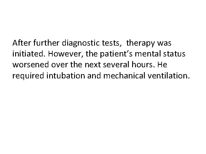 After further diagnostic tests, therapy was initiated. However, the patient’s mental status worsened over