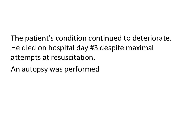 The patient’s condition continued to deteriorate. He died on hospital day #3 despite maximal
