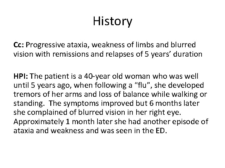 History Cc: Progressive ataxia, weakness of limbs and blurred vision with remissions and relapses