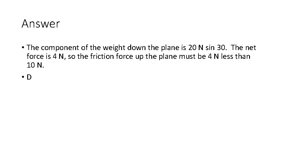 Answer • The component of the weight down the plane is 20 N sin