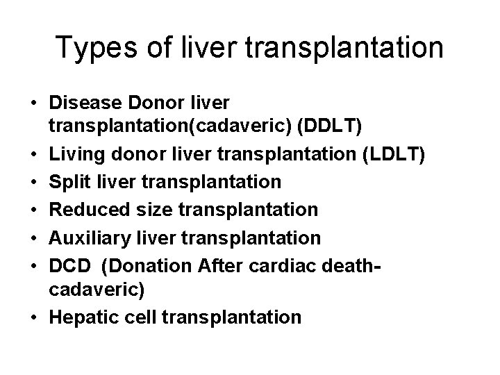 Types of liver transplantation • Disease Donor liver transplantation(cadaveric) (DDLT) • Living donor liver