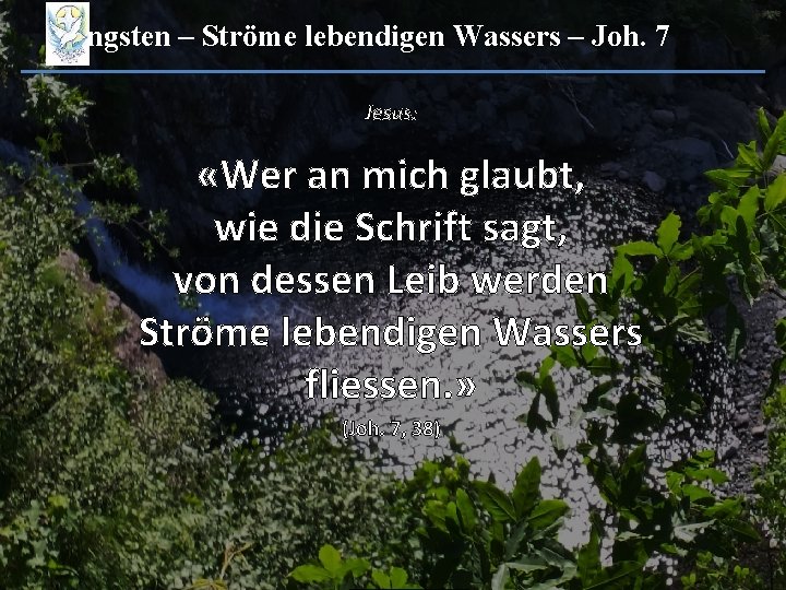 Pfingsten – Ströme lebendigen Wassers – Joh. 7 Jesus: «Wer an mich glaubt, wie