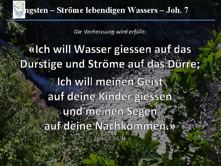 Pfingsten – Ströme lebendigen Wassers – Joh. 7 Die Verheissung wird erfüllt: «Ich will