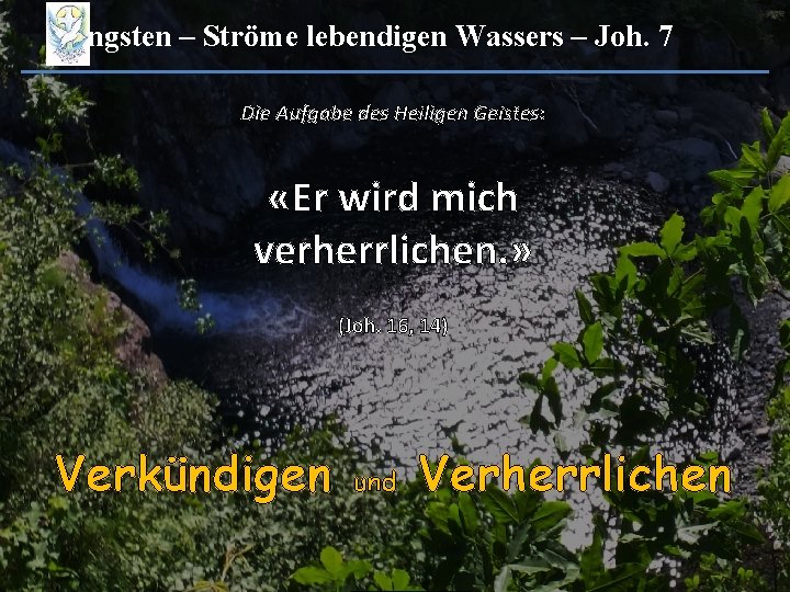 Pfingsten – Ströme lebendigen Wassers – Joh. 7 Die Aufgabe des Heiligen Geistes: «Er