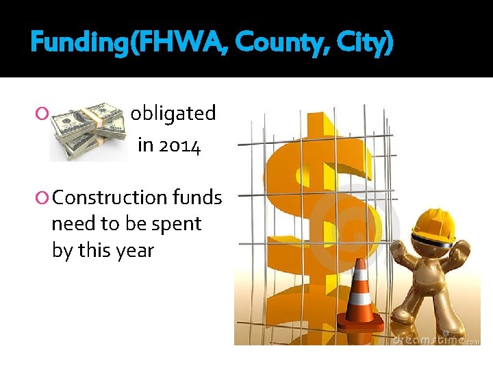 Funding(FHWA, County, City) obligated in 2014 Construction funds need to be spent by this