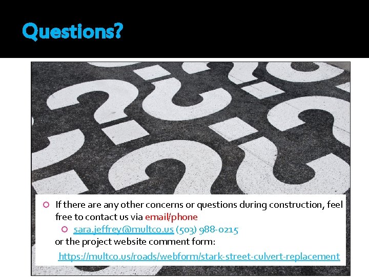 Questions? If there any other concerns or questions during construction, feel free to contact