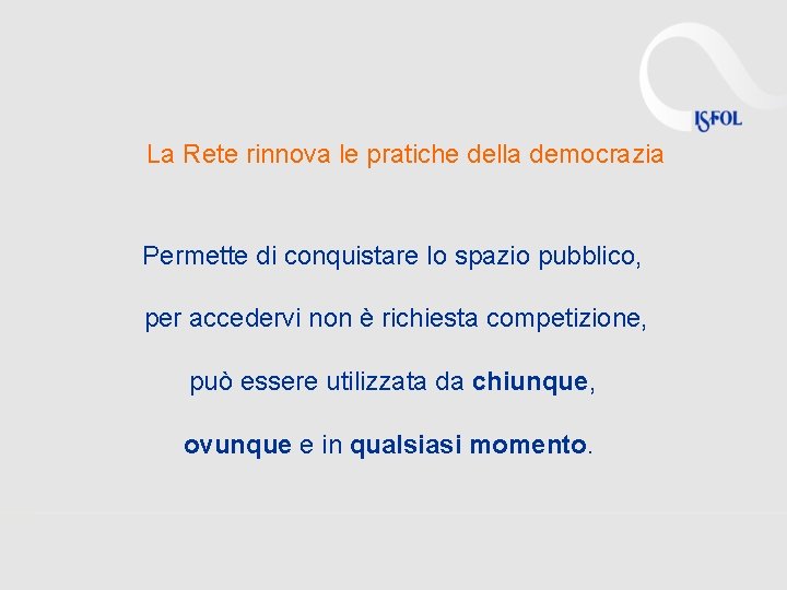 La Rete rinnova le pratiche della democrazia Permette di conquistare lo spazio pubblico, per