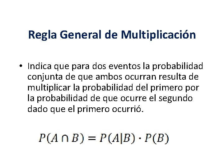 Regla General de Multiplicación • Indica que para dos eventos la probabilidad conjunta de