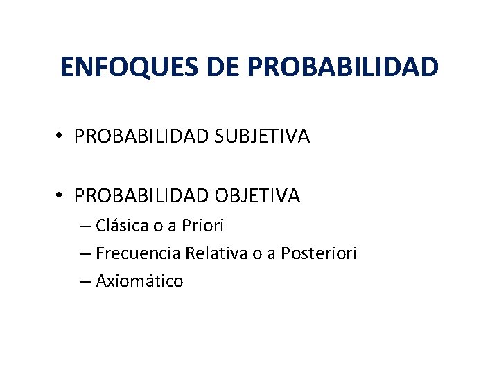ENFOQUES DE PROBABILIDAD • PROBABILIDAD SUBJETIVA • PROBABILIDAD OBJETIVA – Clásica o a Priori