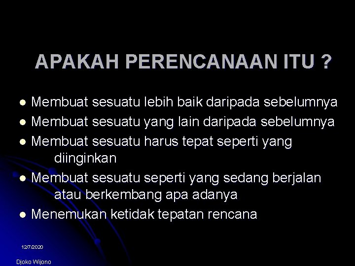 APAKAH PERENCANAAN ITU ? Membuat sesuatu lebih baik daripada sebelumnya l Membuat sesuatu yang