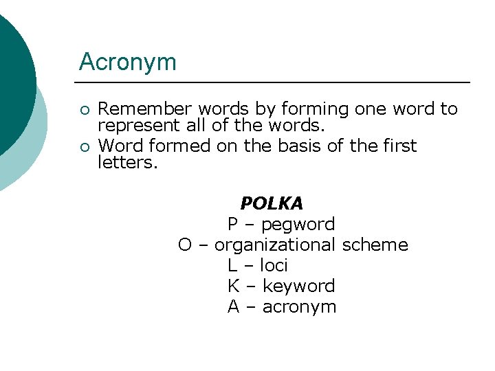 Acronym ¡ ¡ Remember words by forming one word to represent all of the