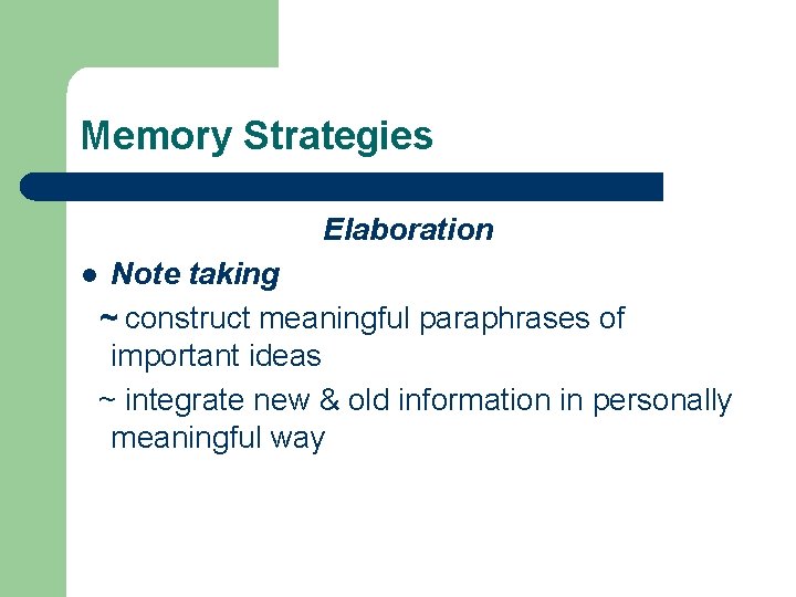 Memory Strategies Elaboration Note taking ~ construct meaningful paraphrases of important ideas ~ integrate