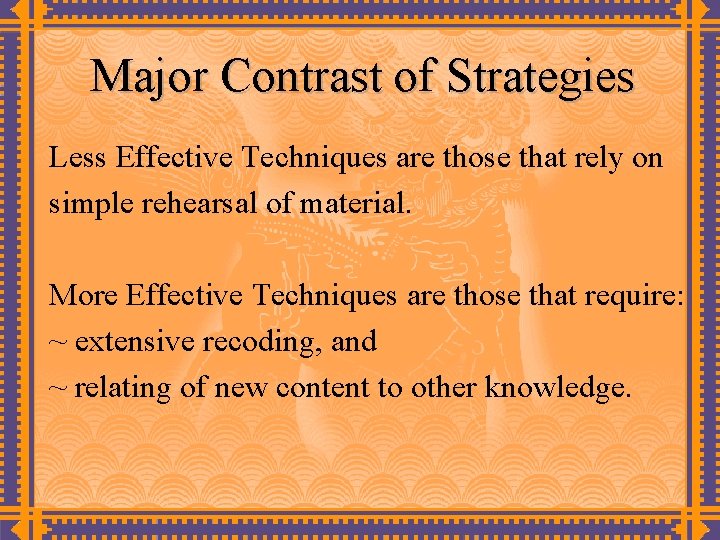 Major Contrast of Strategies Less Effective Techniques are those that rely on simple rehearsal
