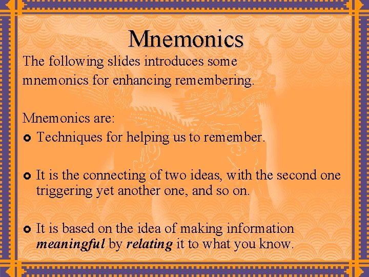 Mnemonics The following slides introduces some mnemonics for enhancing remembering. Mnemonics are: £ Techniques