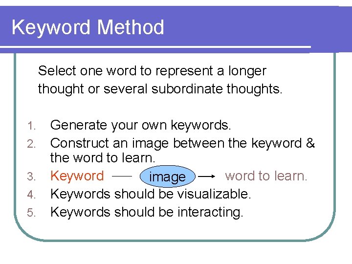 Keyword Method Select one word to represent a longer thought or several subordinate thoughts.