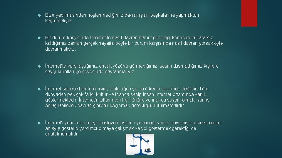 Bize yapılmasından hoşlanmadığımız davranışları başkalarına yapmaktan kaçınmalıyız. Bir durum karşısında İnternet’te nasıl davranmamız Bize yapılmasından hoşlanmadığımız davranışları başkalarına yapmaktan kaçınmalıyız. Bir durum karşısında İnternet’te nasıl davranmamız