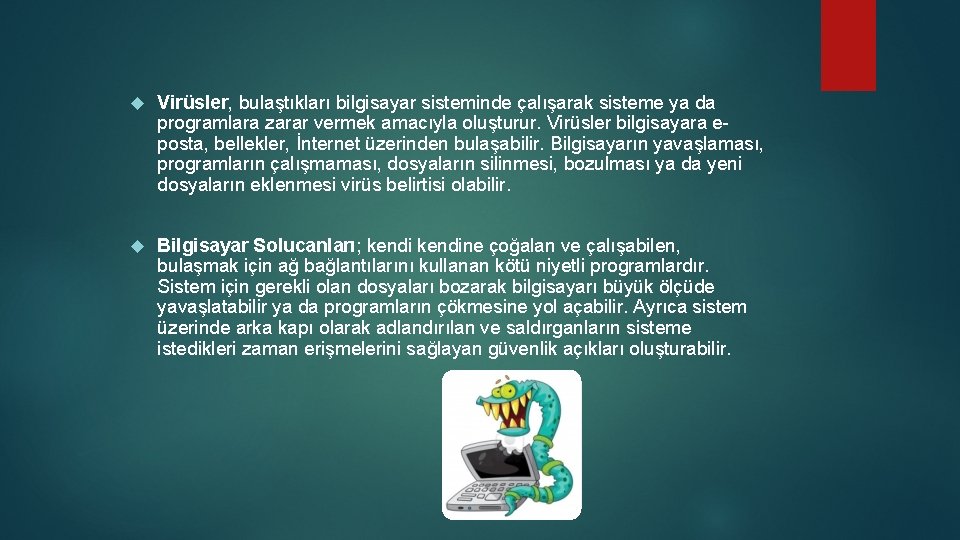 Virüsler, bulaştıkları bilgisayar sisteminde çalışarak sisteme ya da programlara zarar vermek amacıyla oluşturur. Virüsler, bulaştıkları bilgisayar sisteminde çalışarak sisteme ya da programlara zarar vermek amacıyla oluşturur.