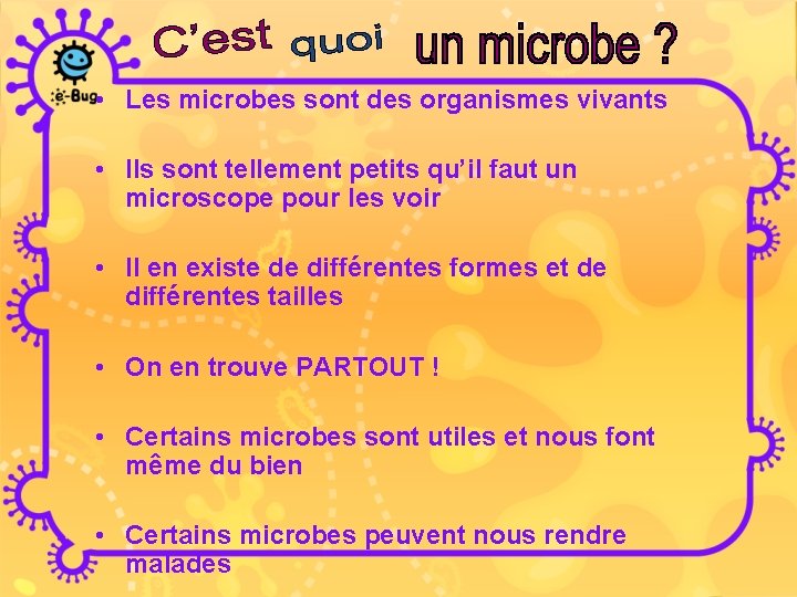  • Les microbes sont des organismes vivants • Ils sont tellement petits qu’il