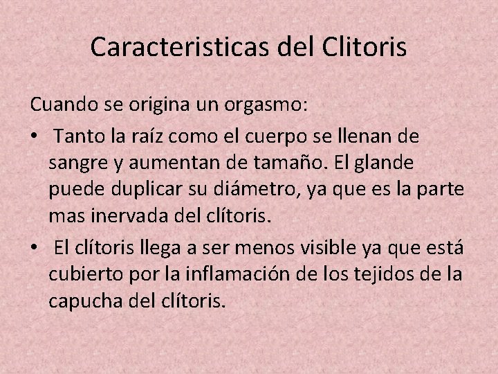 Caracteristicas del Clitoris Cuando se origina un orgasmo: • Tanto la raíz como el