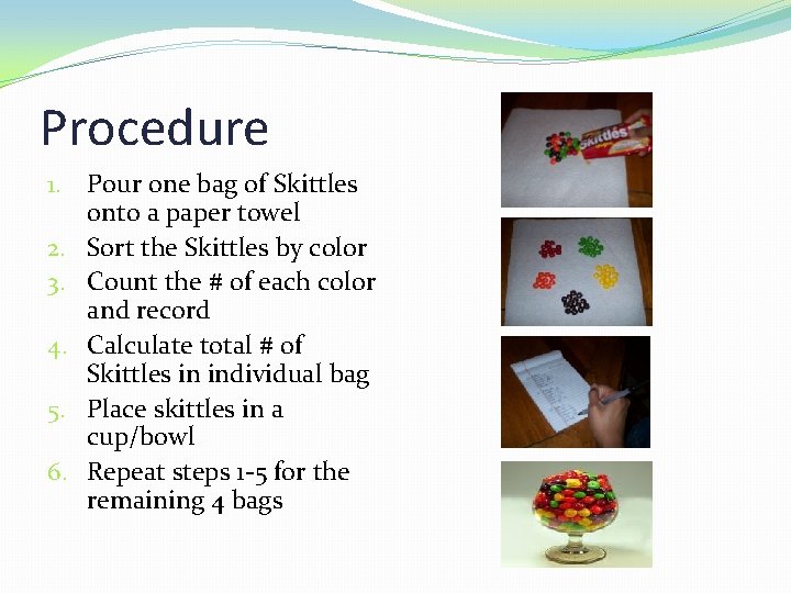 Procedure 1. Pour one bag of Skittles onto a paper towel 2. Sort the