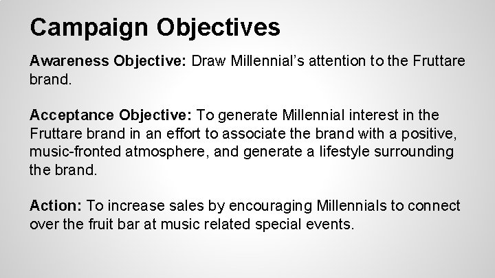 Campaign Objectives Awareness Objective: Draw Millennial’s attention to the Fruttare brand. Acceptance Objective: To