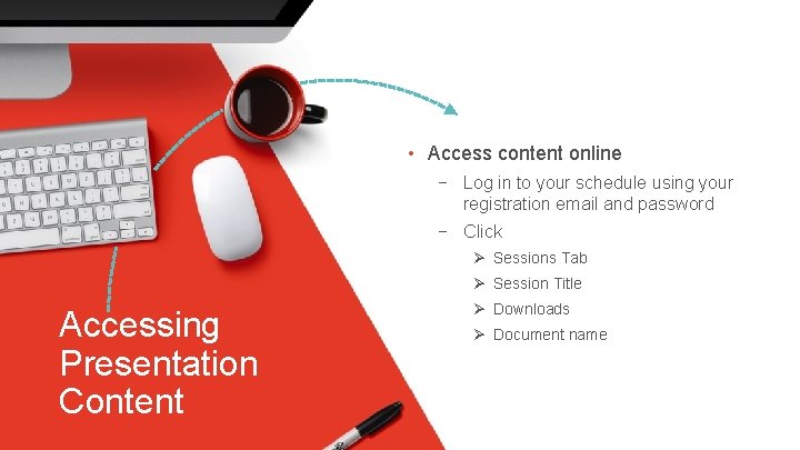  • Access content online − Log in to your schedule using your registration