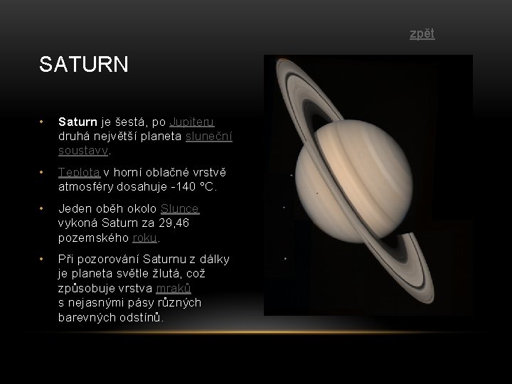 zpět SATURN • Saturn je šestá, po Jupiteru druhá největší planeta sluneční soustavy. •