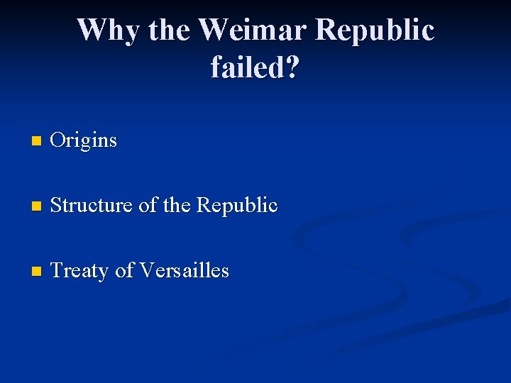 Why the Weimar Republic failed? n Origins n Structure of the Republic n Treaty