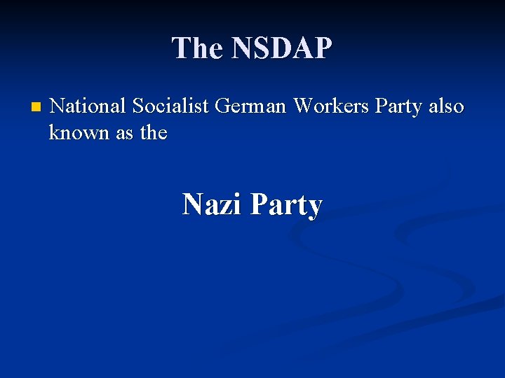 The NSDAP n National Socialist German Workers Party also known as the Nazi Party