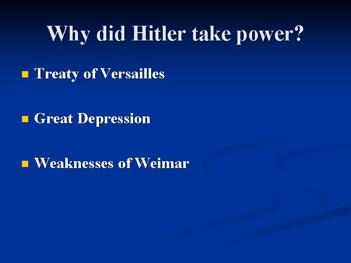 Why did Hitler take power? n Treaty of Versailles n Great Depression n Weaknesses