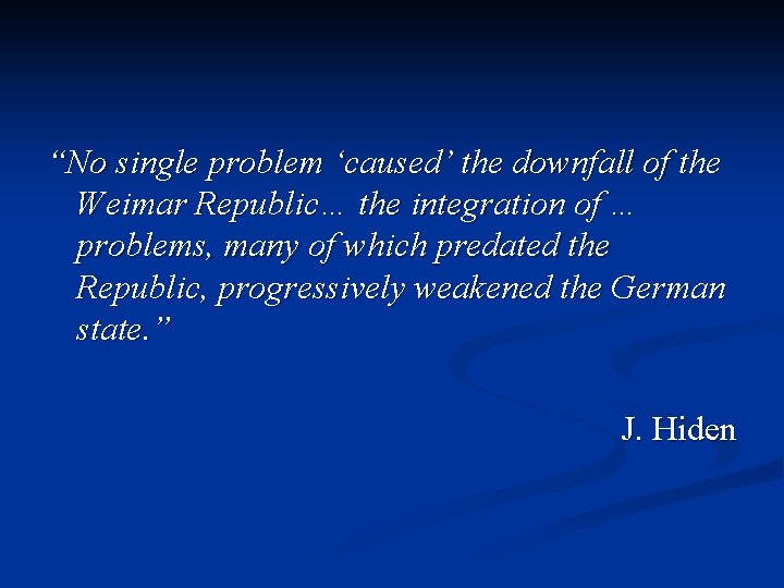 “No single problem ‘caused’ the downfall of the Weimar Republic… the integration of …