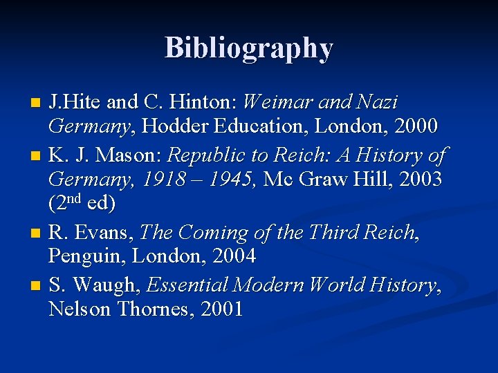 Bibliography J. Hite and C. Hinton: Weimar and Nazi Germany, Hodder Education, London, 2000