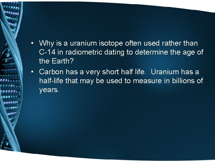  • Why is a uranium isotope often used rather than C-14 in radiometric