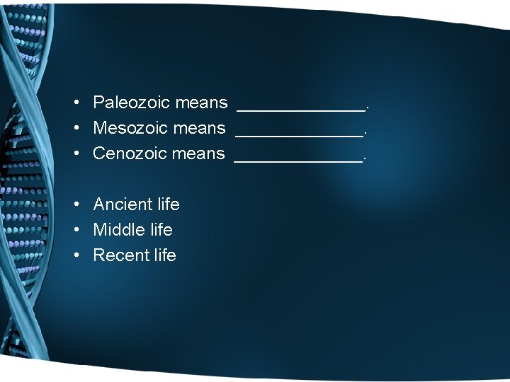  • Paleozoic means _______. • Mesozoic means _______. • Cenozoic means _______. •