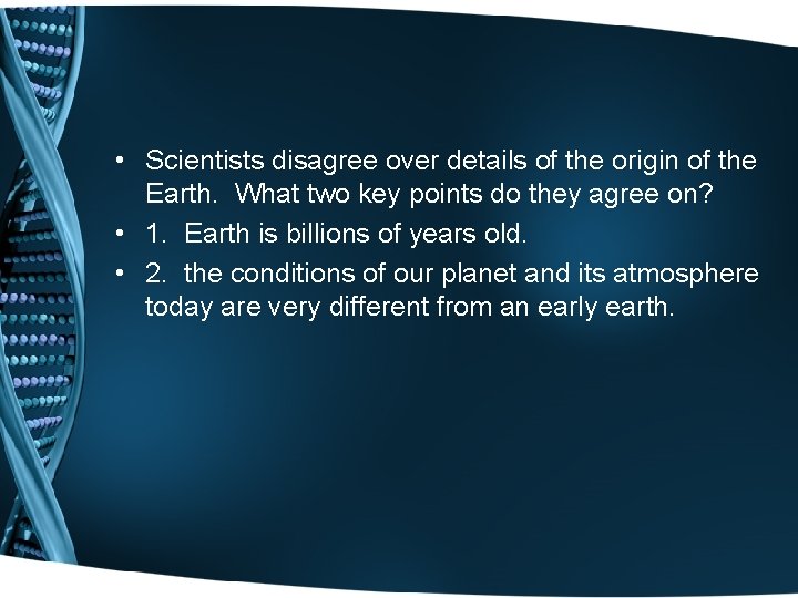 • Scientists disagree over details of the origin of the Earth. What two