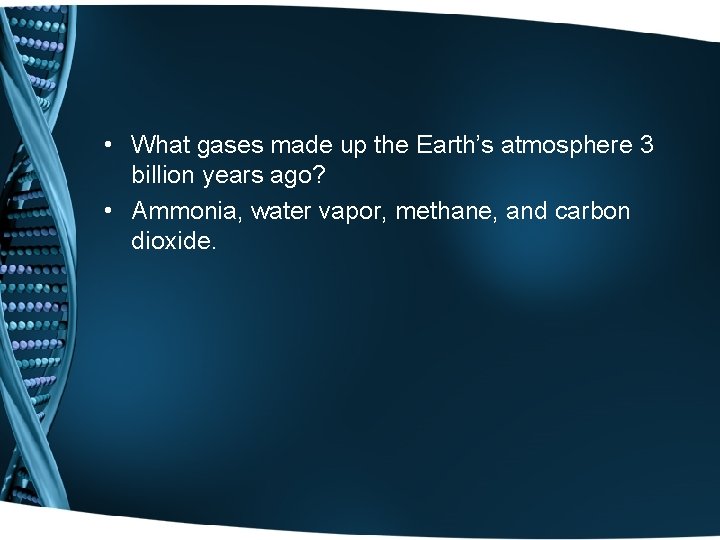  • What gases made up the Earth’s atmosphere 3 billion years ago? •