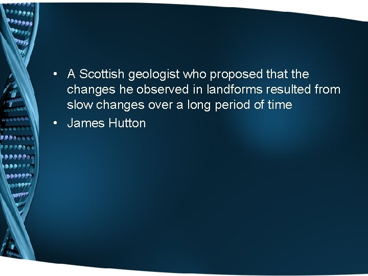  • A Scottish geologist who proposed that the changes he observed in landforms