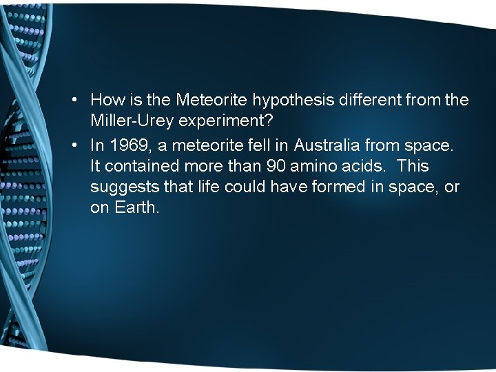  • How is the Meteorite hypothesis different from the Miller-Urey experiment? • In